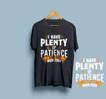 Číslo 31 pro uživatele Tee Shirt Design I have plenty of patience said no mom ever od uživatele robiulhossi