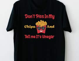 #21 for T Shirt Design For The Following Slogan &quot;Don&#039;t Piss In My Chips And Tell me  It&#039;s Vinegar&quot; by mdsajidrurrahman