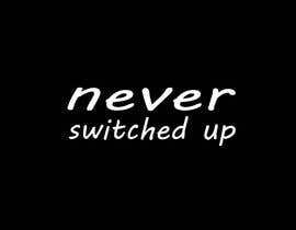 #31 cho Logo for Never Switched Up bởi rezaulrzitlop
