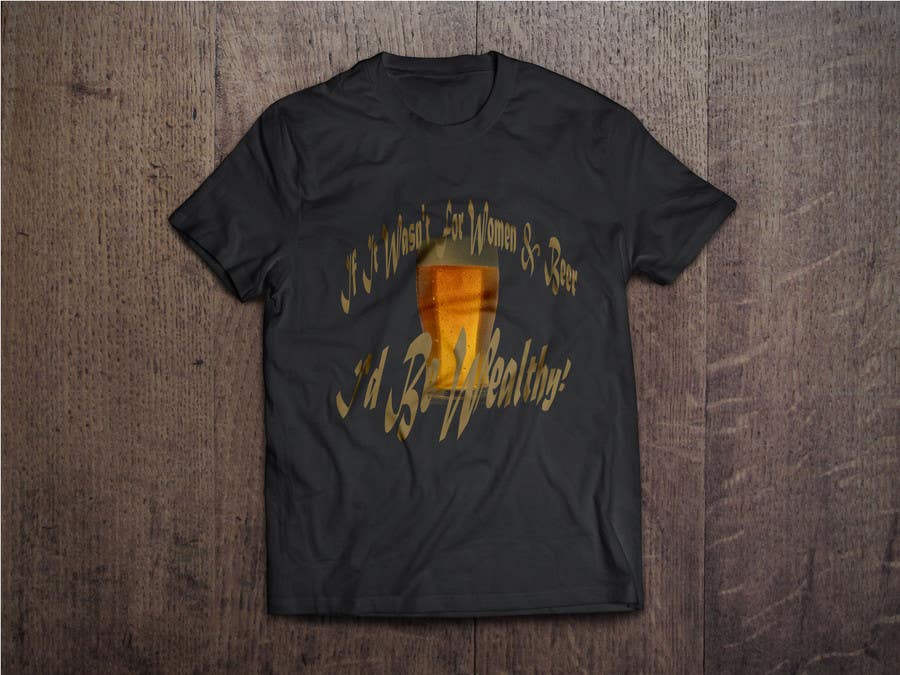 Penyertaan Peraduan #16 untuk                                                 Design a T-Shirt that says If It Wasn't For Women & Beer, I'd Be Wealthy!
                                            
