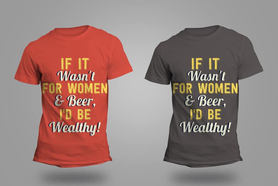 Penyertaan Peraduan #8 untuk                                                 Design a T-Shirt that says If It Wasn't For Women & Beer, I'd Be Wealthy!
                                            